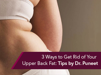 3 Ways to Get Rid of Your Upper Back Fat: Tips by Dr. Puneet